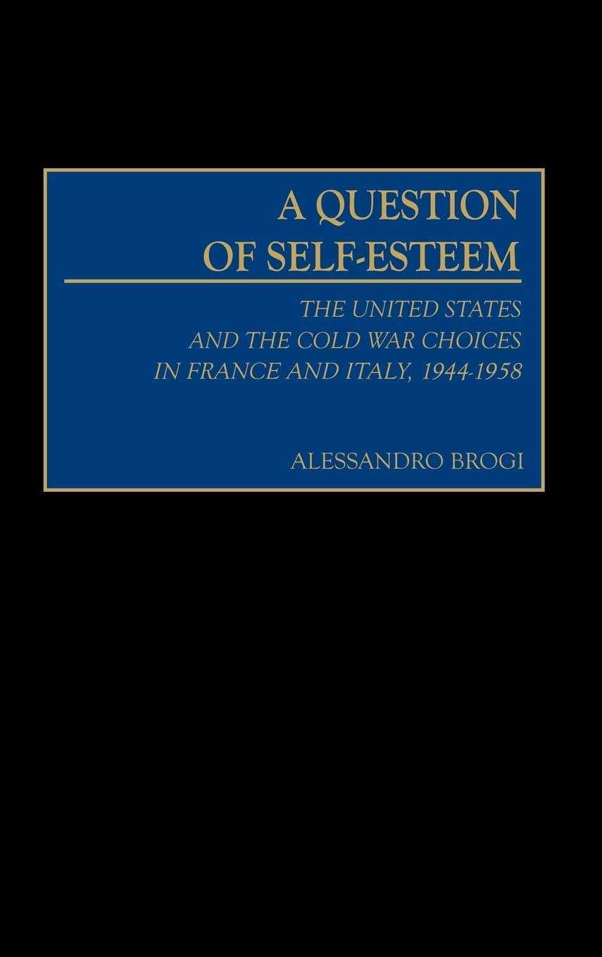 A Question of Self-Esteem: The United States and the Cold War Choices in France and Italy, 1944-1958 (International History) Law