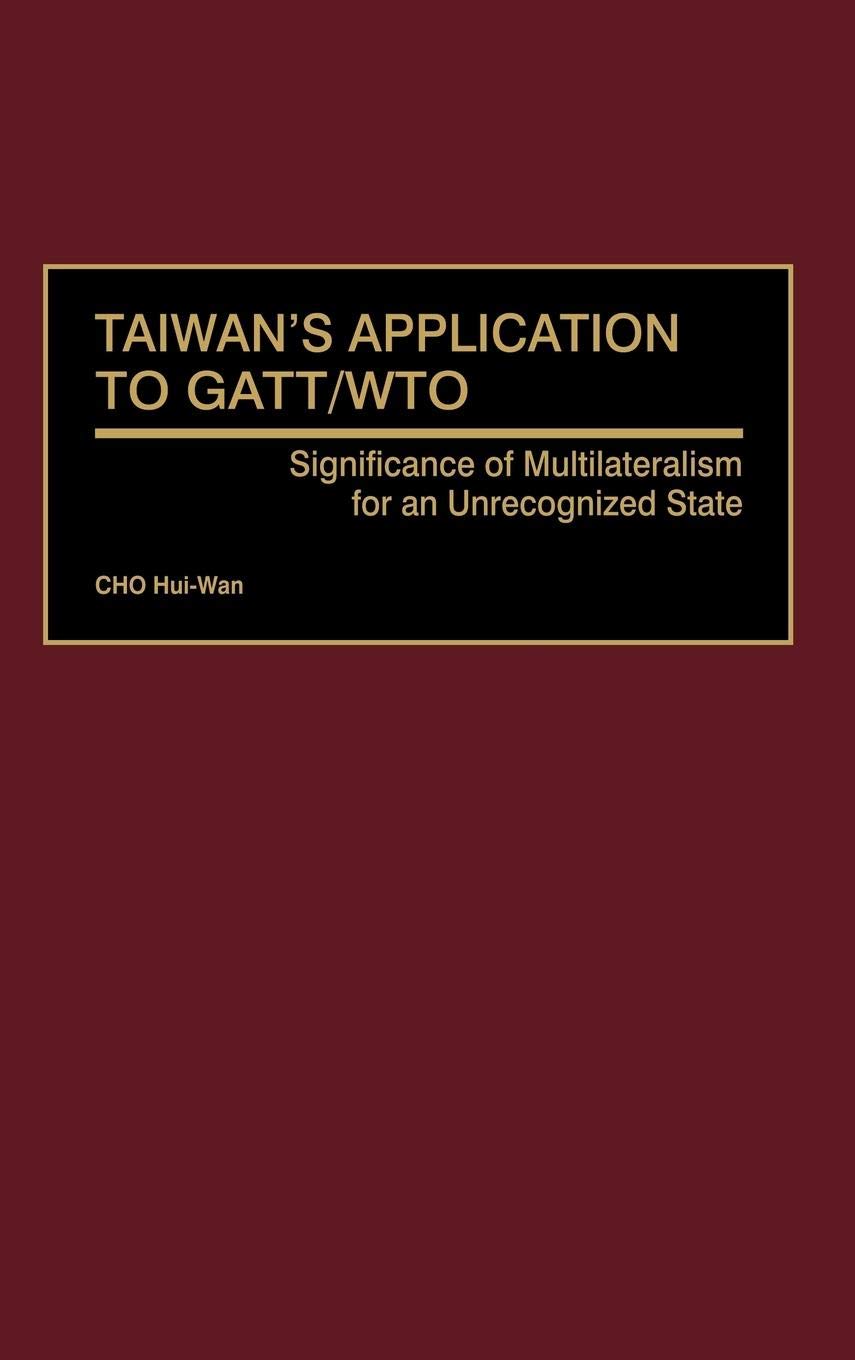 Taiwan's Application to GATT/Wto: Significance of Multilateralism for an Unrecognized State Law