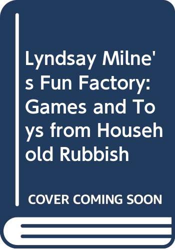 Lyndsay Milne's Fun Factory: Games and Toys from Household Rubbish Hobbies & Crafts