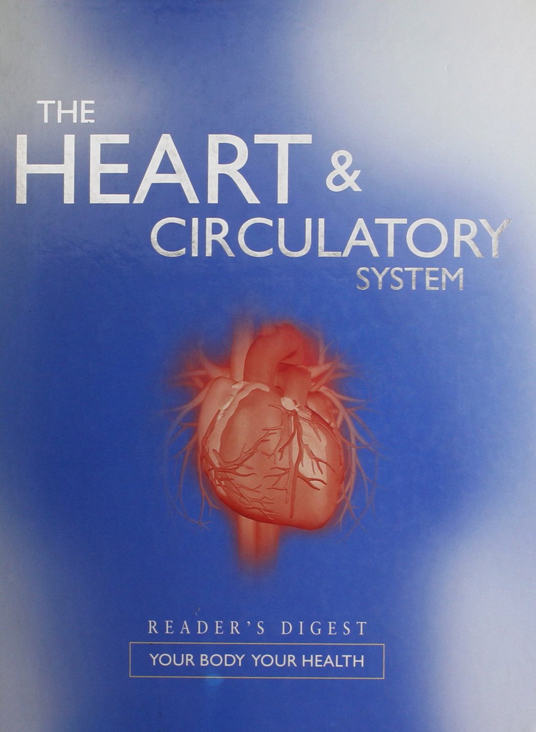 THE HEART AND CIRCULATORY SYSTEM; Reader's Digest Your Body Your Health, (Your Body Your Health) Books