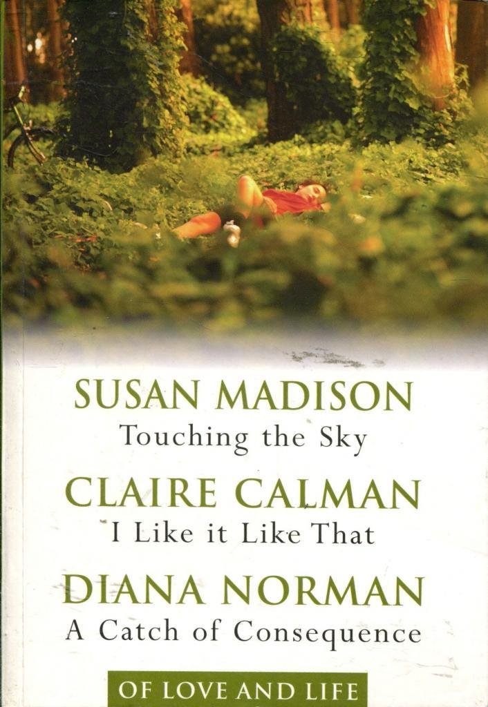 Of Love and Life: Reader's Digest 3 in 1 - Touching the Sky - Susan Madison, I Like it Like That - Claire Calman, A Catch of Consequence - Diana Norman book