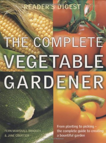 The Complete Vegetable Gardener: A Practical Guide to Growing Fresh and Delicious Vegetables book