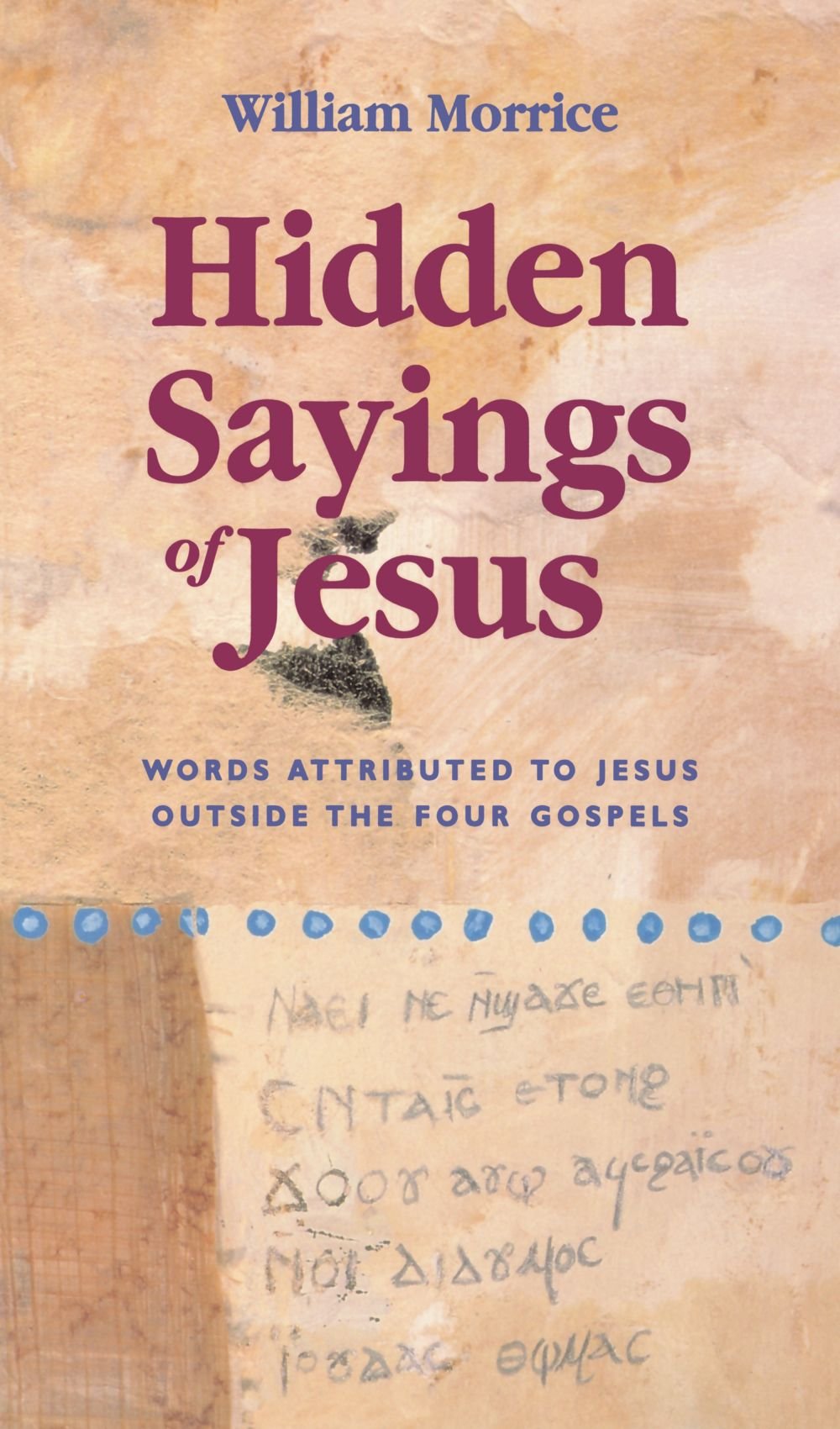 Hidden Sayings of Jesus - Words Attributed to Jesus Outside the Four Gospels: Sayings of Jesus Outside the Four Gospels Religion & Esotericism