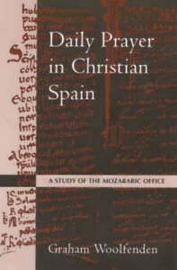 Daily Prayer in Christian Spain: A Study of the Mozarabic Office (Alcuin Club S., Band 77) Religion & Esotericism