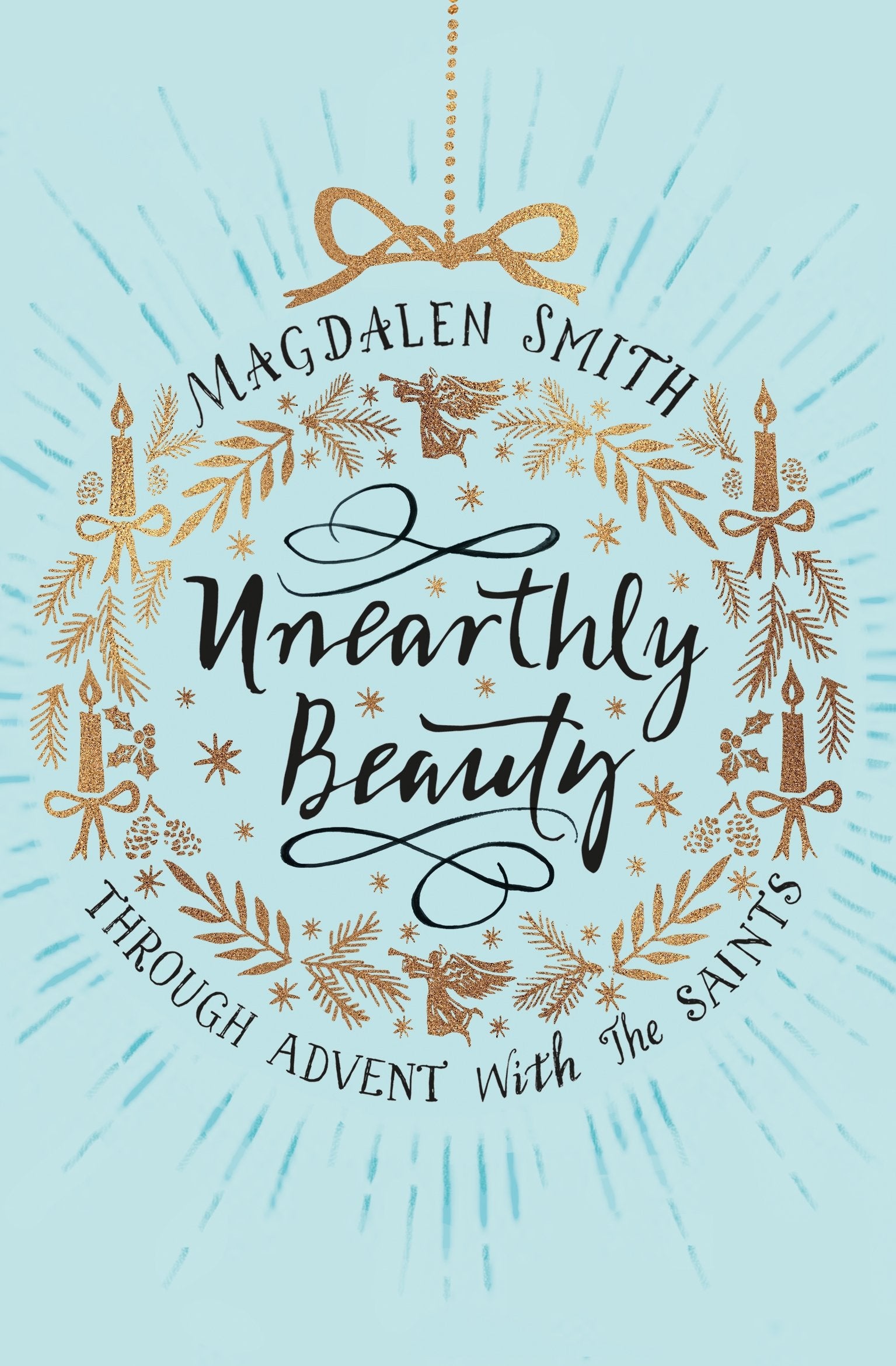 Unearthly Beauty: Through Advent with the Saints Religion & Esotericism