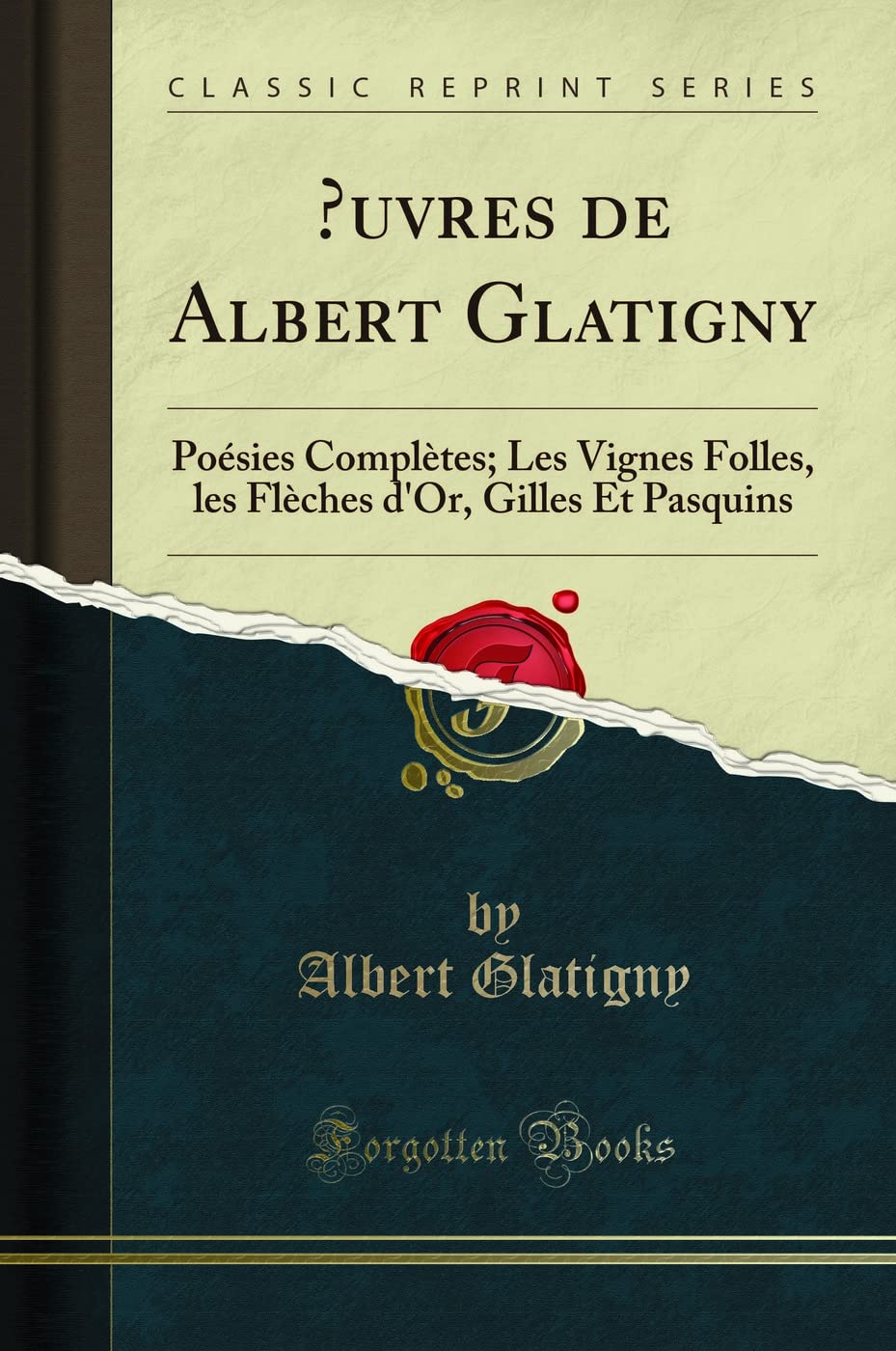 OEuvres de Albert Glatigny: Poésies Complètes; Les Vignes Folles, les Flèches d'Or, Gilles Et Pasquins (Classic Reprint) Poetry