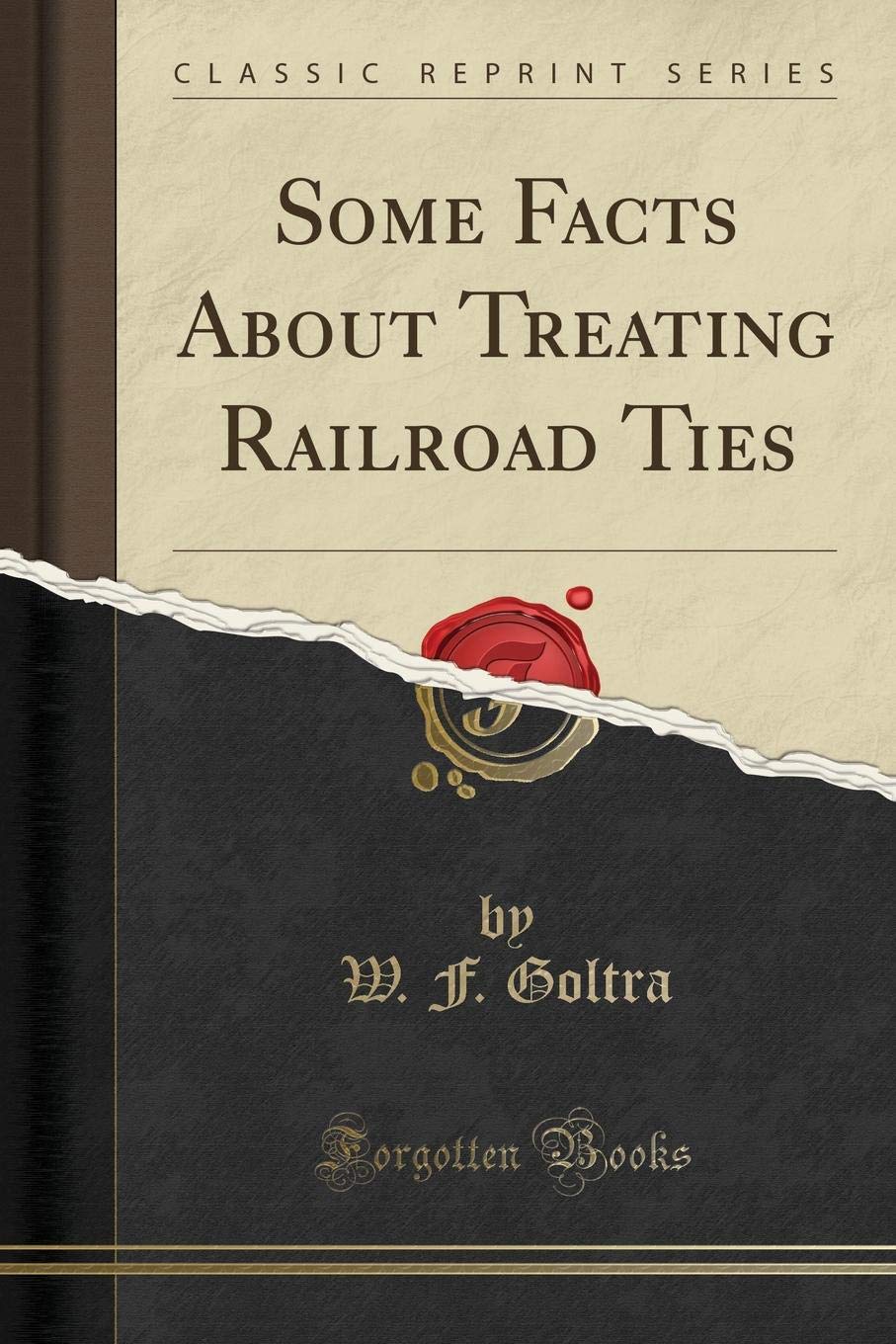 Some Facts About Treating Railroad Ties (Classic Reprint) Media & Communication