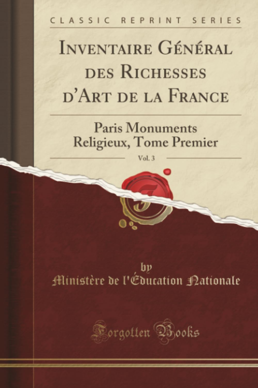 Inventaire Général des Richesses d'Art de la France, Vol. 3 (Classic Reprint): Paris Monuments Religieux, Tome Premier: Paris Monuments Religieux, Tome Premier (Classic Reprint) Social Sciences