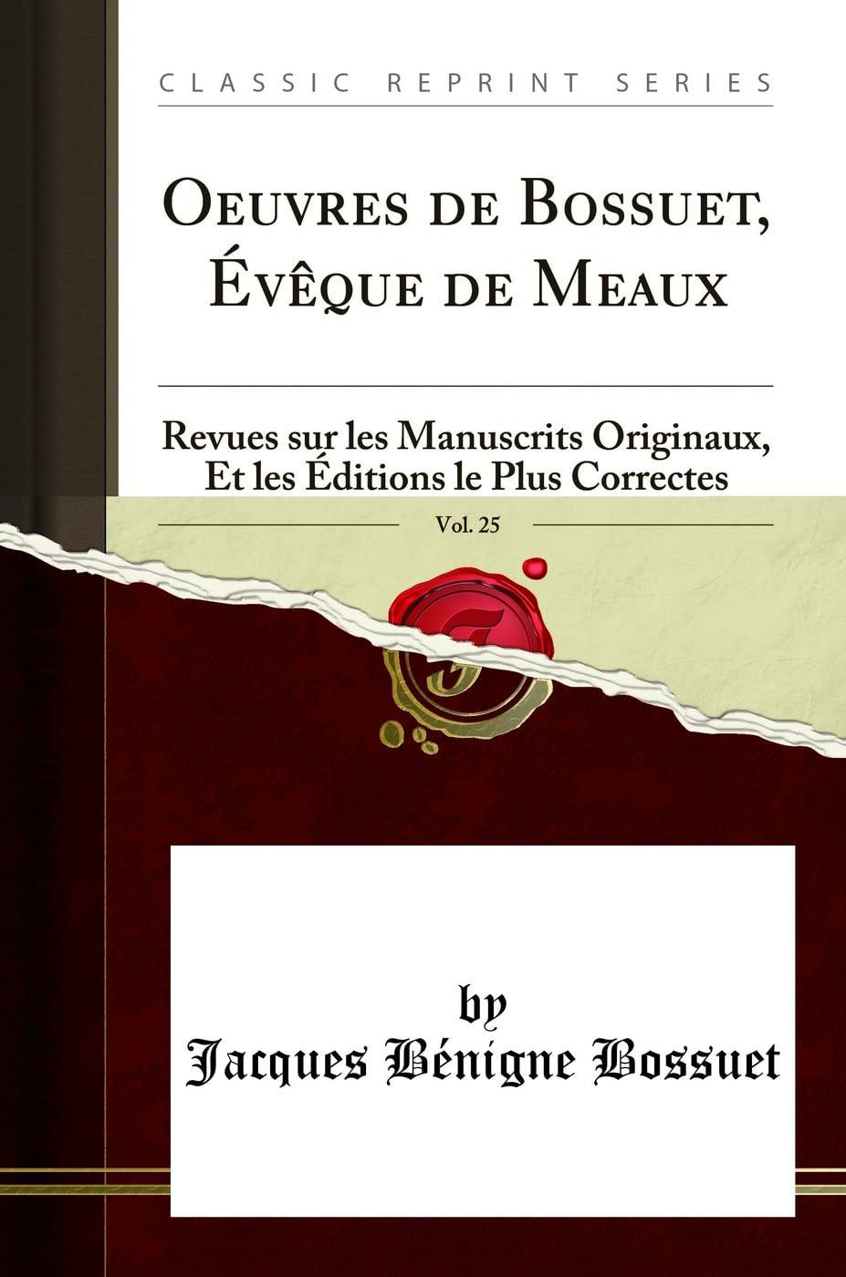 Oeuvres de Bossuet, Évêque de Meaux, Vol. 25: Revues sur les Manuscrits Originaux, Et les Éditions le Plus Correctes (Classic Reprint) book