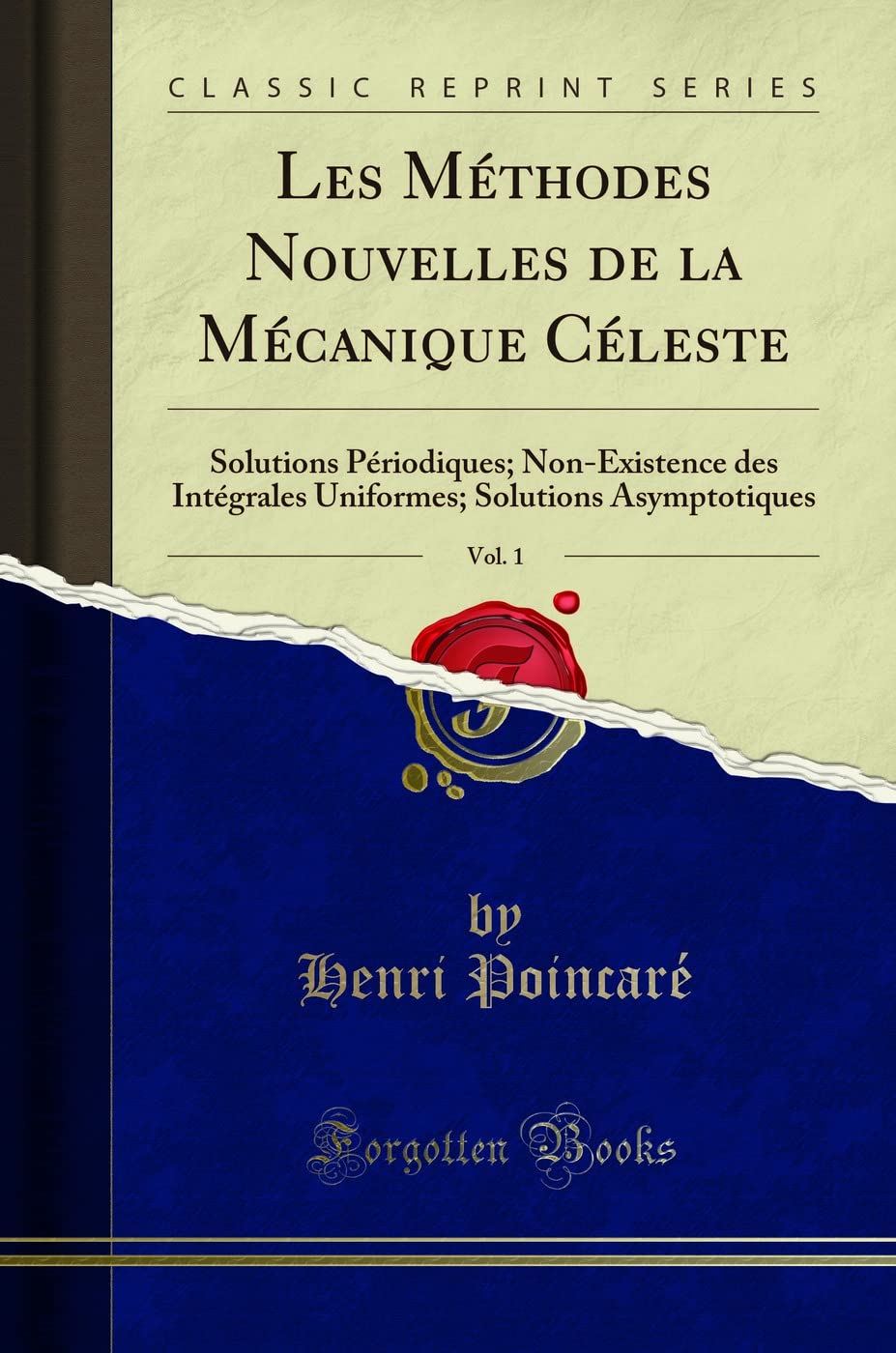 Les Méthodes Nouvelles de la Mécanique Céleste, Vol. 1: Solutions Périodiques; Non-Existence des Intégrales Uniformes; Solutions Asymptotiques (Classic Reprint) book