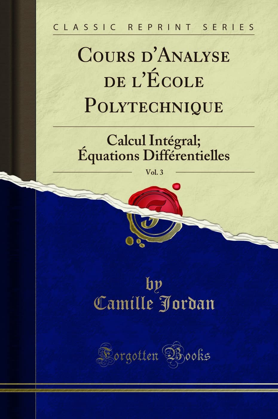 Cours d'Analyse de l'École Polytechnique, Vol. 3: Calcul Intégral; Équations Différentielles (Classic Reprint) book