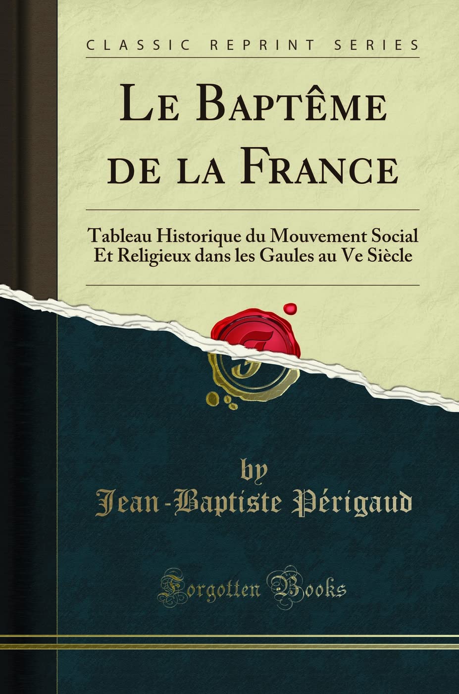 Le Baptême de la France: Tableau Historique du Mouvement Social Et Religieux dans les Gaules au Ve Siècle (Classic Reprint) book