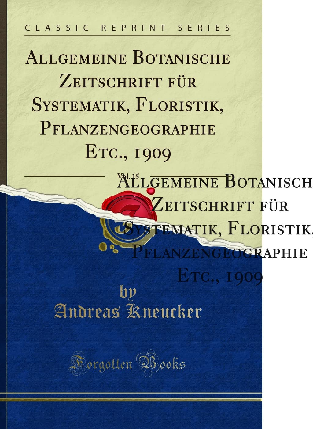 Allgemeine Botanische Zeitschrift für Systematik, Floristik, Pflanzengeographie Etc., 1909, Vol. 15 (Classic Reprint) Business & Technology
