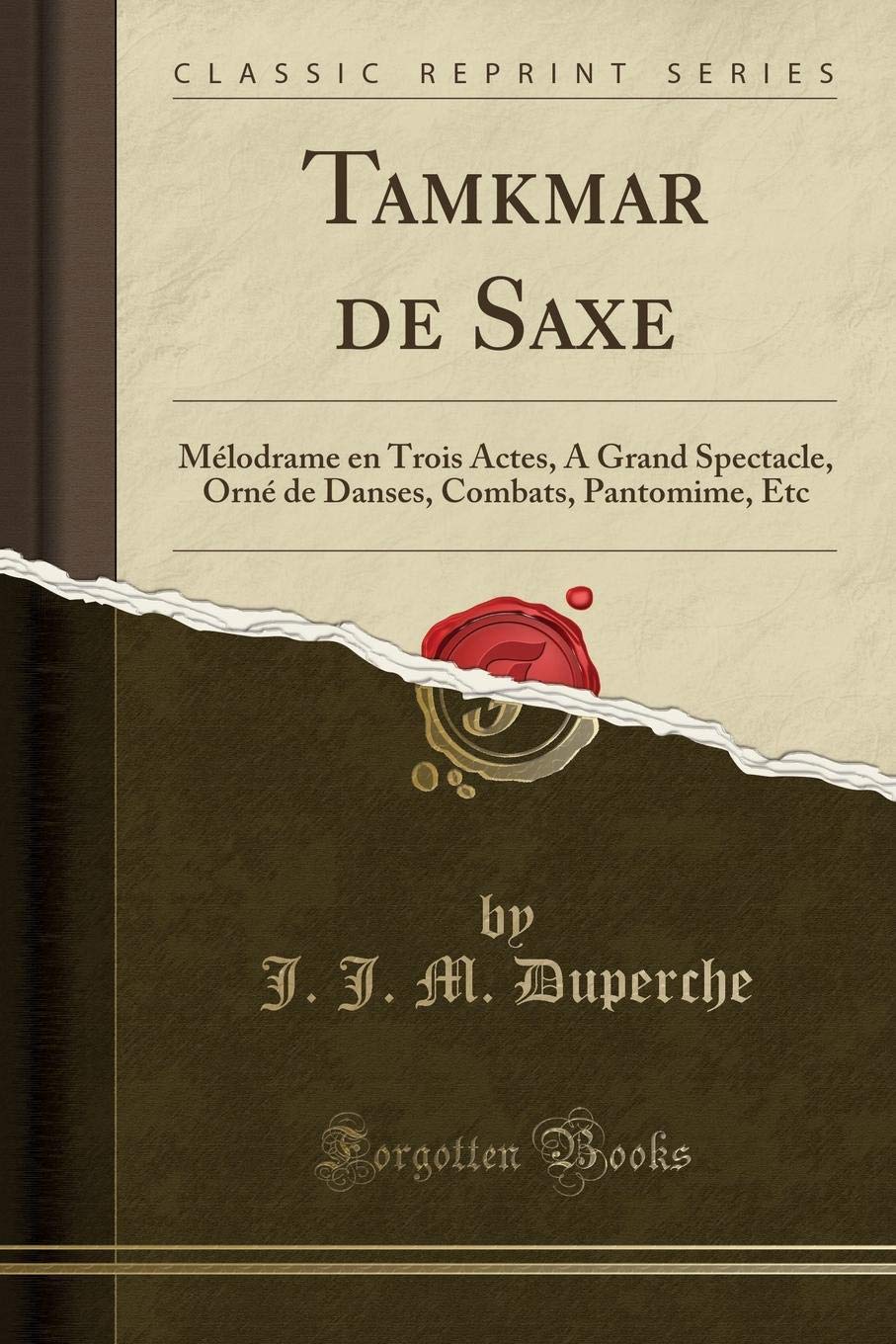 Tamkmar de Saxe: Mélodrame en Trois Actes, A Grand Spectacle, Orné de Danses, Combats, Pantomime, Etc (Classic Reprint) book