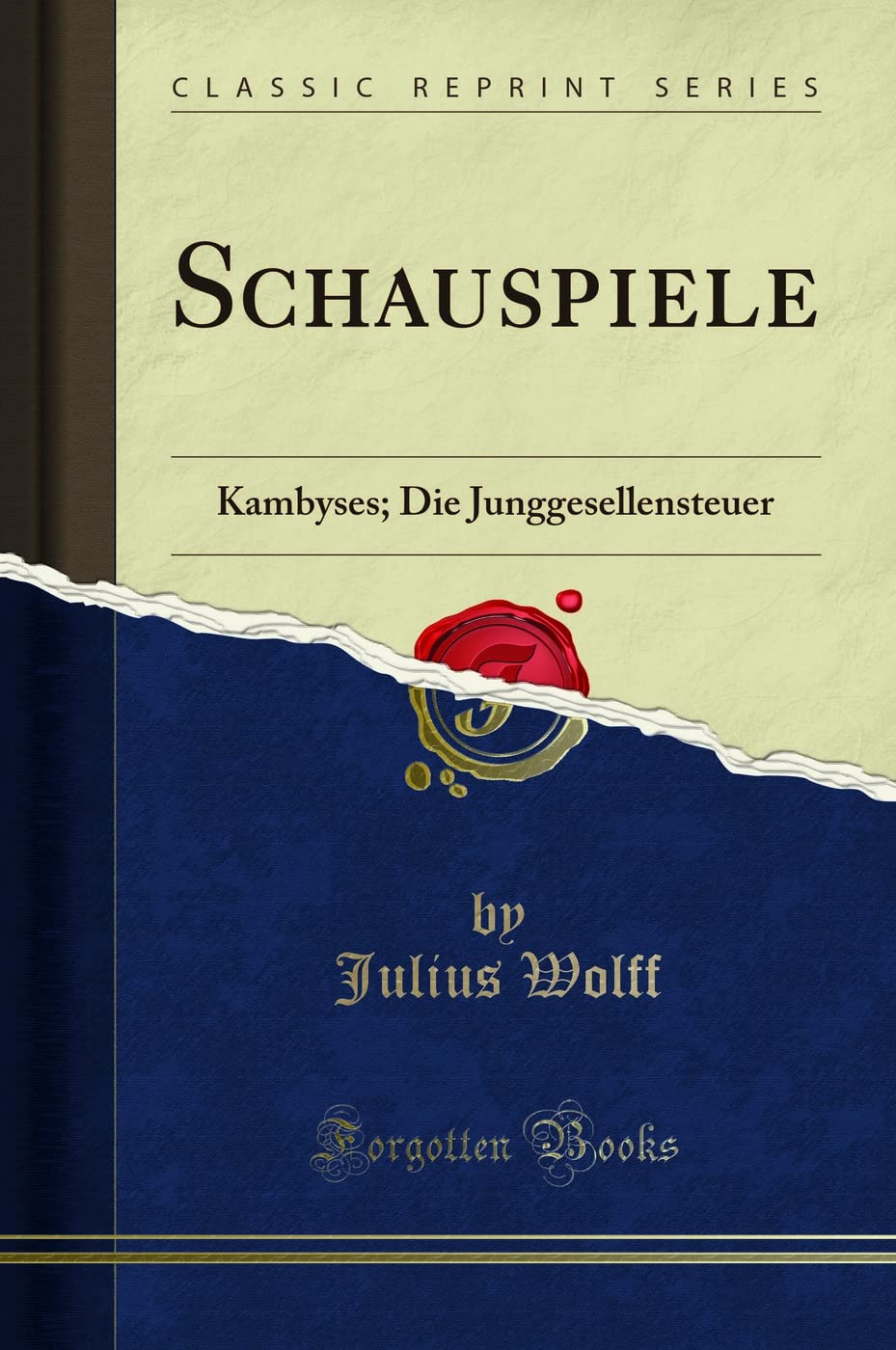 Schauspiele: Kambyses; Die Junggesellensteuer (Classic Reprint) Social Sciences