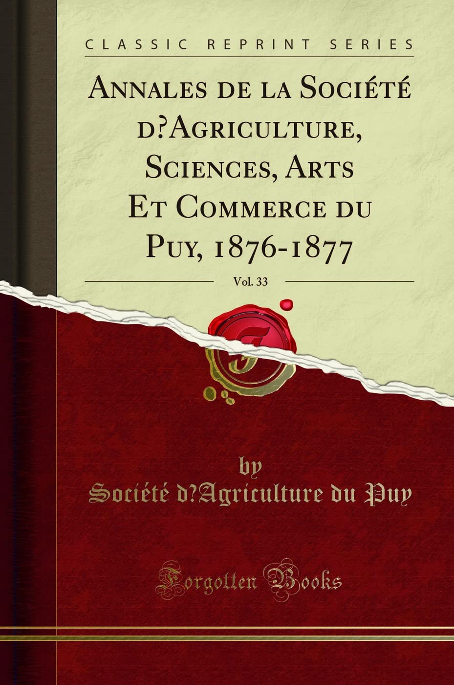 Annales de la Société dAgriculture, Sciences, Arts Et Commerce du Puy, 1876-1877, Vol. 33 (Classic Reprint) book