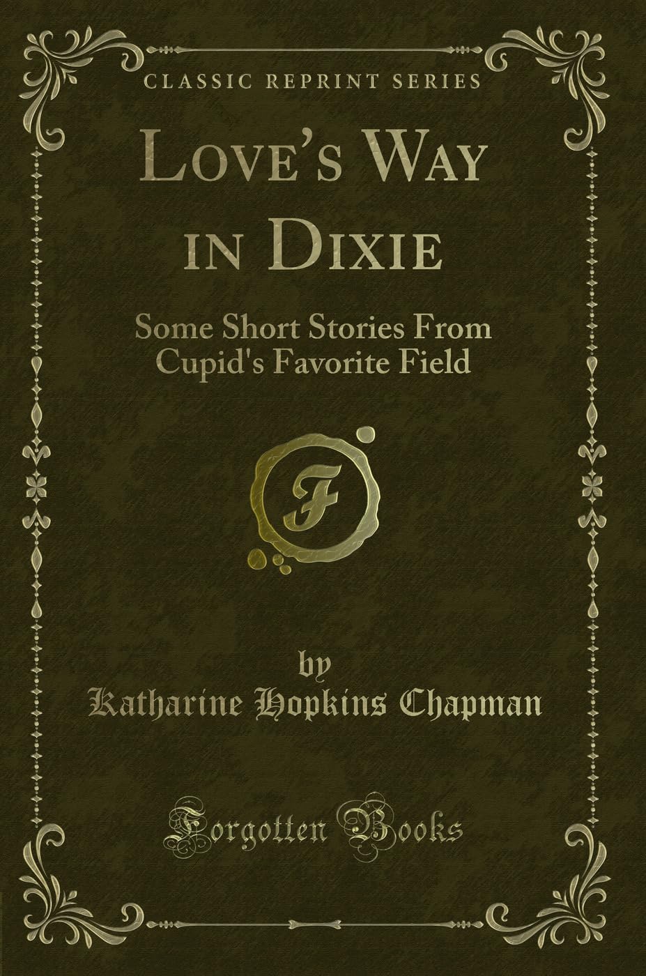 Love's Way in Dixie: Some Short Stories From Cupid's Favorite Field (Classic Reprint) Novels & Short Stories