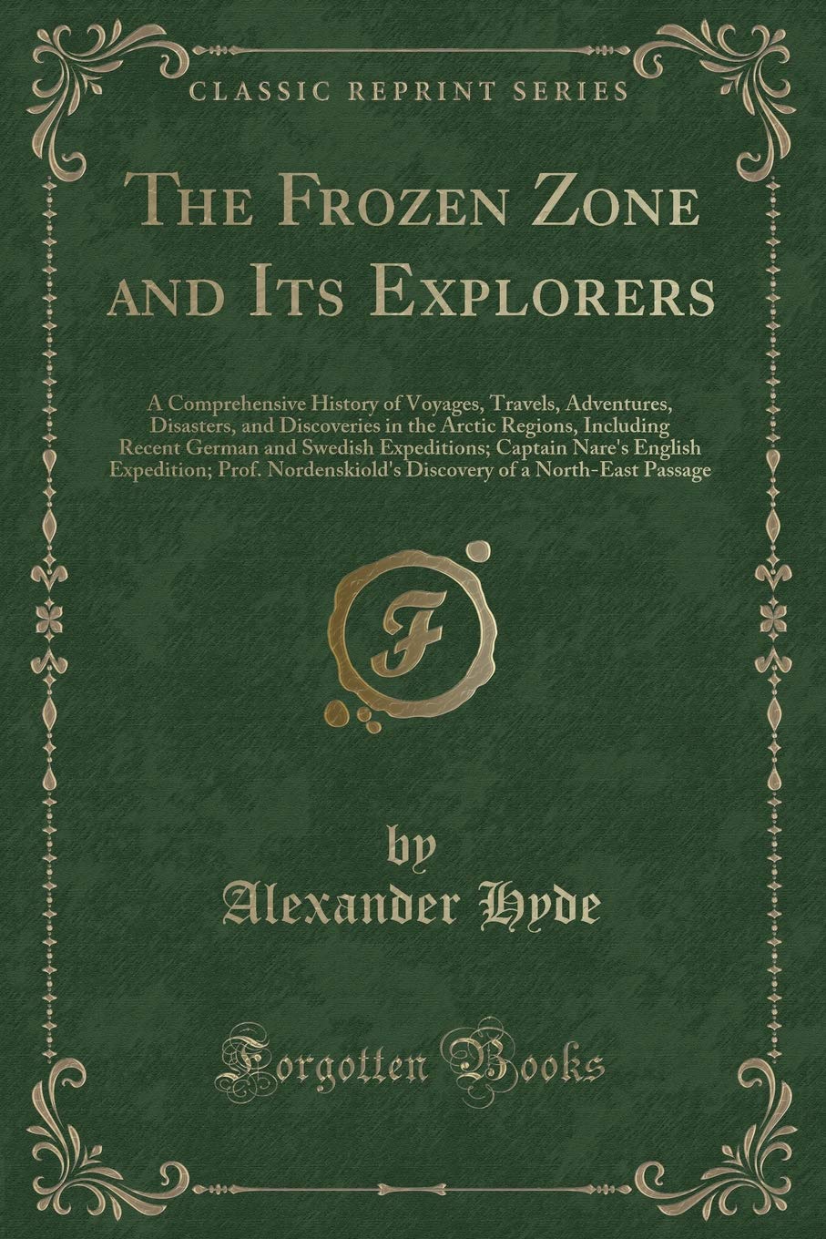 The Frozen Zone and Its Explorers: A Comprehensive History of Voyages, Travels, Adventures, Disasters, and Discoveries in the Arctic Regions, ... Expedition; Prof. Nordenskiold's Discover Action & Adventure