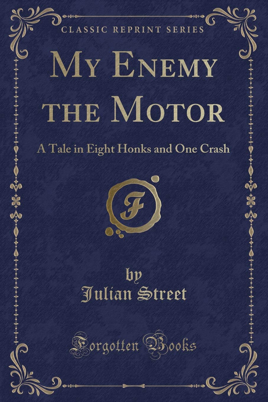 My Enemy the Motor: A Tale in Eight Honks and One Crash (Classic Reprint) Novels & Short Stories