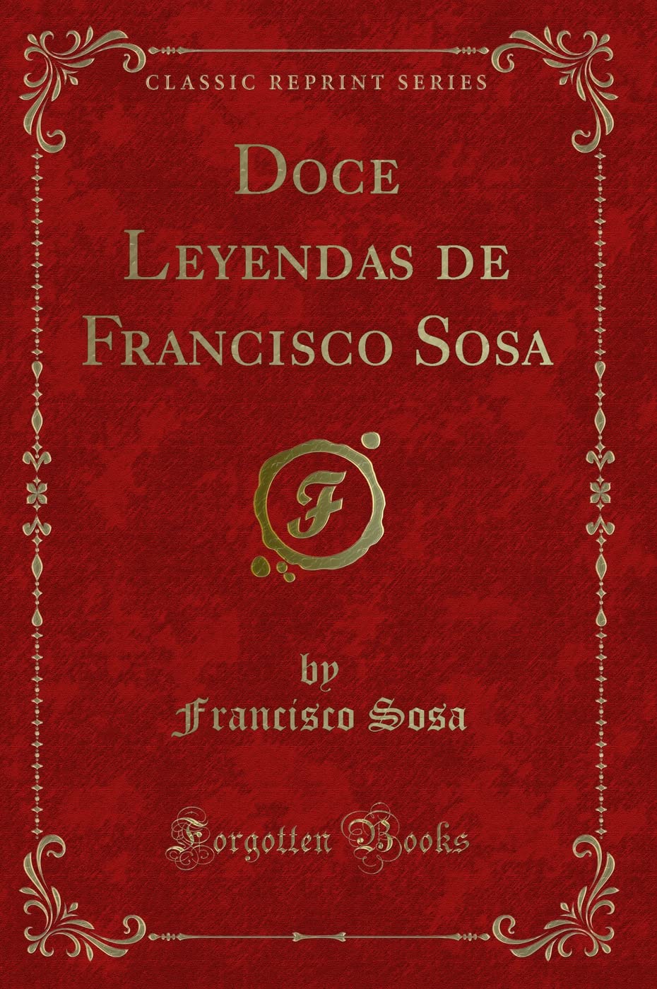 Doce Leyendas de Francisco Sosa (Classic Reprint) Contemporary literature