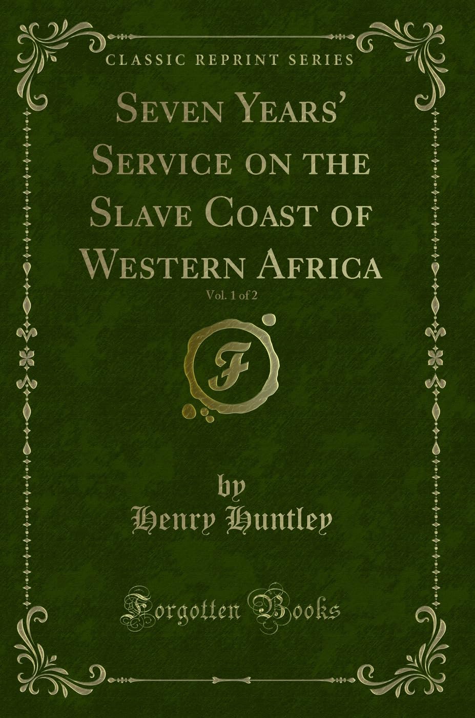 Seven Years' Service on the Slave Coast of Western Africa, Vol. 1 of 2 (Classic Reprint) Action & Adventure