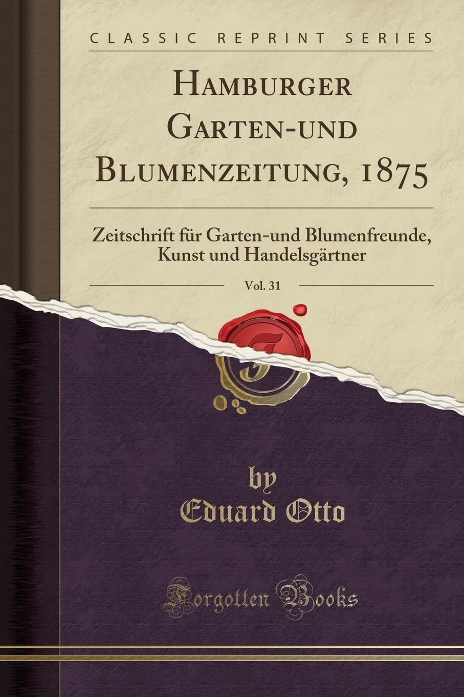 Hamburger Garten-und Blumenzeitung, 1875, Vol. 31: Zeitschrift für Garten-und Blumenfreunde, Kunst und Handelsgärtner (Classic Reprint) Leisure, Home & Garden