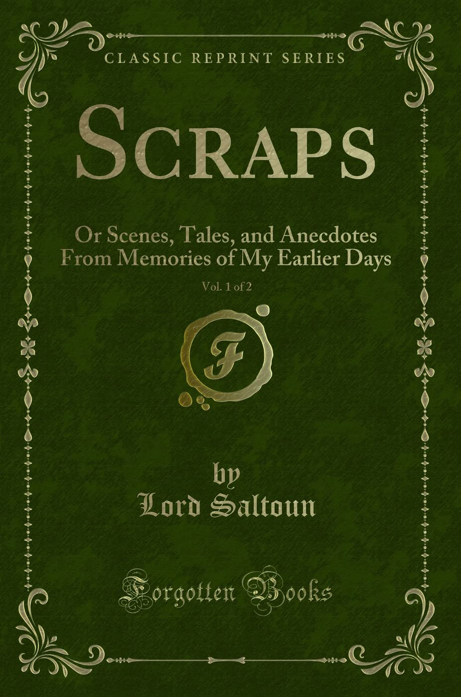 Scraps, Vol. 1 of 2: Or Scenes, Tales, and Anecdotes From Memories of My Earlier Days (Classic Reprint) Novels & Short Stories