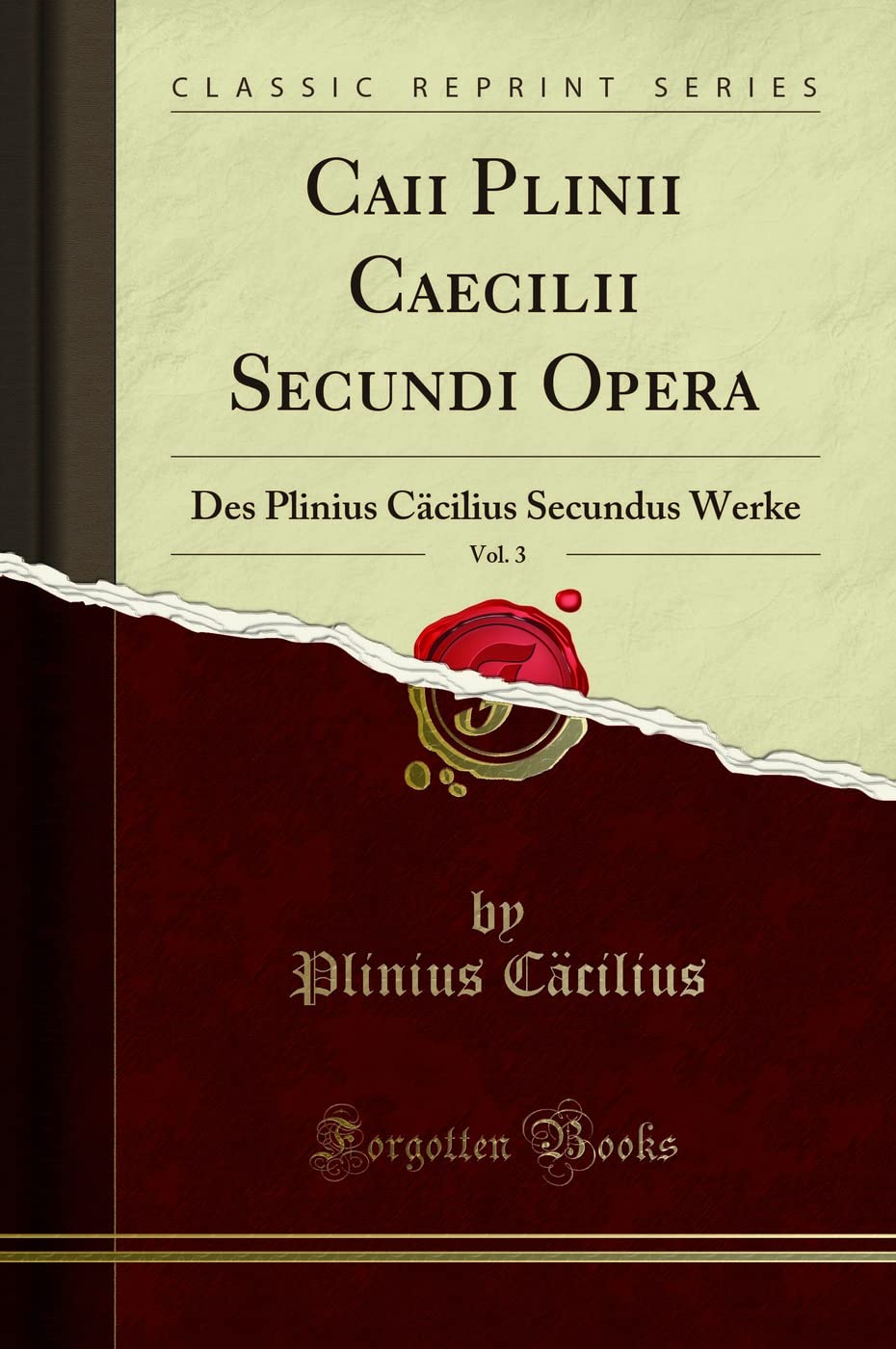 Caii Plinii Caecilii Secundi Opera, Vol. 3: Des Plinius Cäcilius Secundus Werke (Classic Reprint) Foreign Languages ​​& Dictionaries