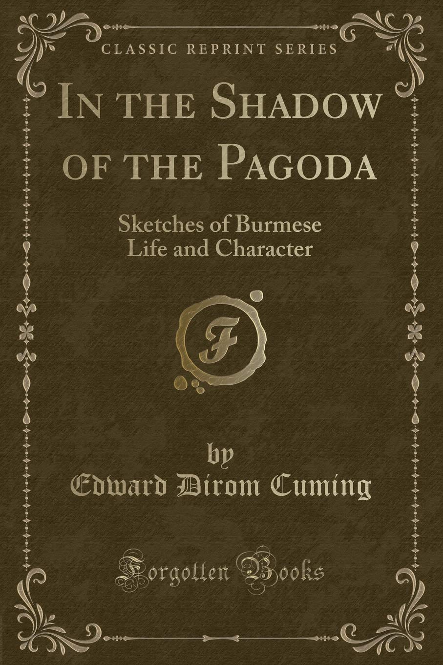 In the Shadow of the Pagoda: Sketches of Burmese Life and Character (Classic Reprint) Novels & Short Stories