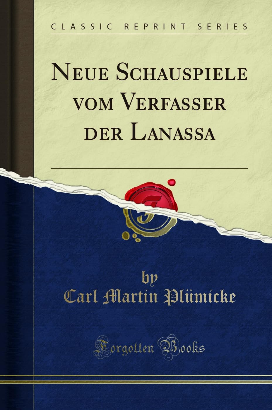 Neue Schauspiele vom Verfasser der Lanassa (Classic Reprint) Social Sciences