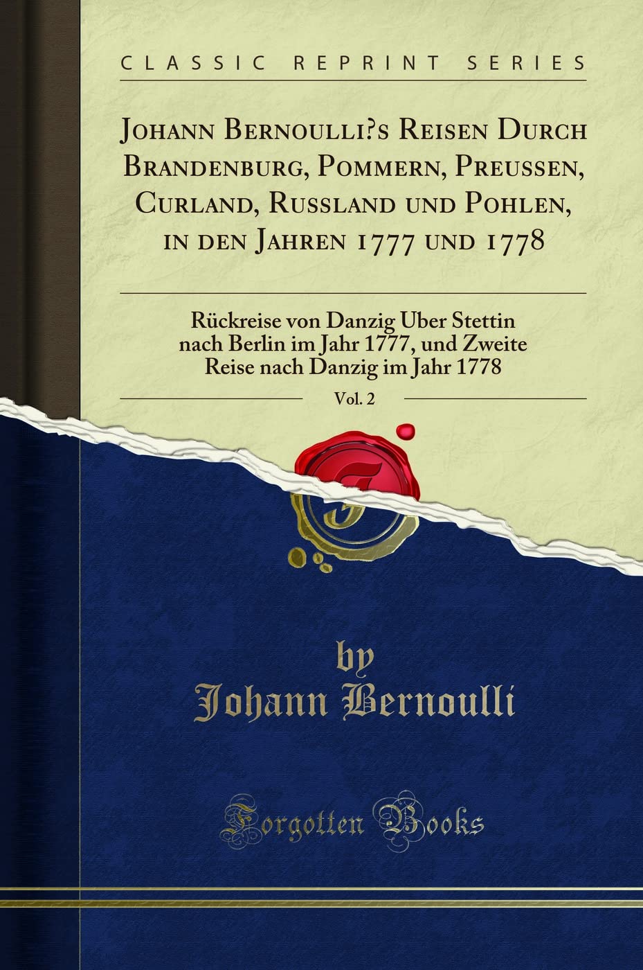 Johann Bernoulli's Reisen Durch Brandenburg, Pommern, Preußen, Curland, Rußland und Pohlen, in den Jahren 1777 und 1778, Vol. 2: Rückreise von Danzig ... nach Danzig im Jahr 1778 (Classic Reprint) Social Sciences