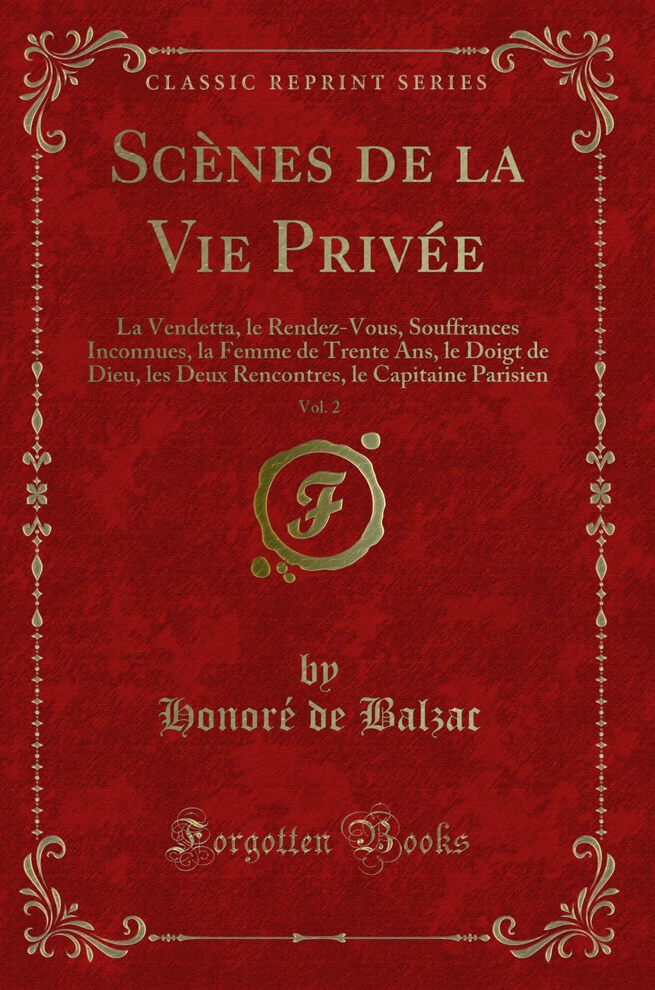 Scènes de la Vie Privée, Vol. 2: La Vendetta, Le Rendez-Vous, Souffrances Inconnues, La Femme de Trente Ans, Le Doigt de Dieu, Les Deux Rencontres, Le Capitaine Parisien (Classic Reprint) book