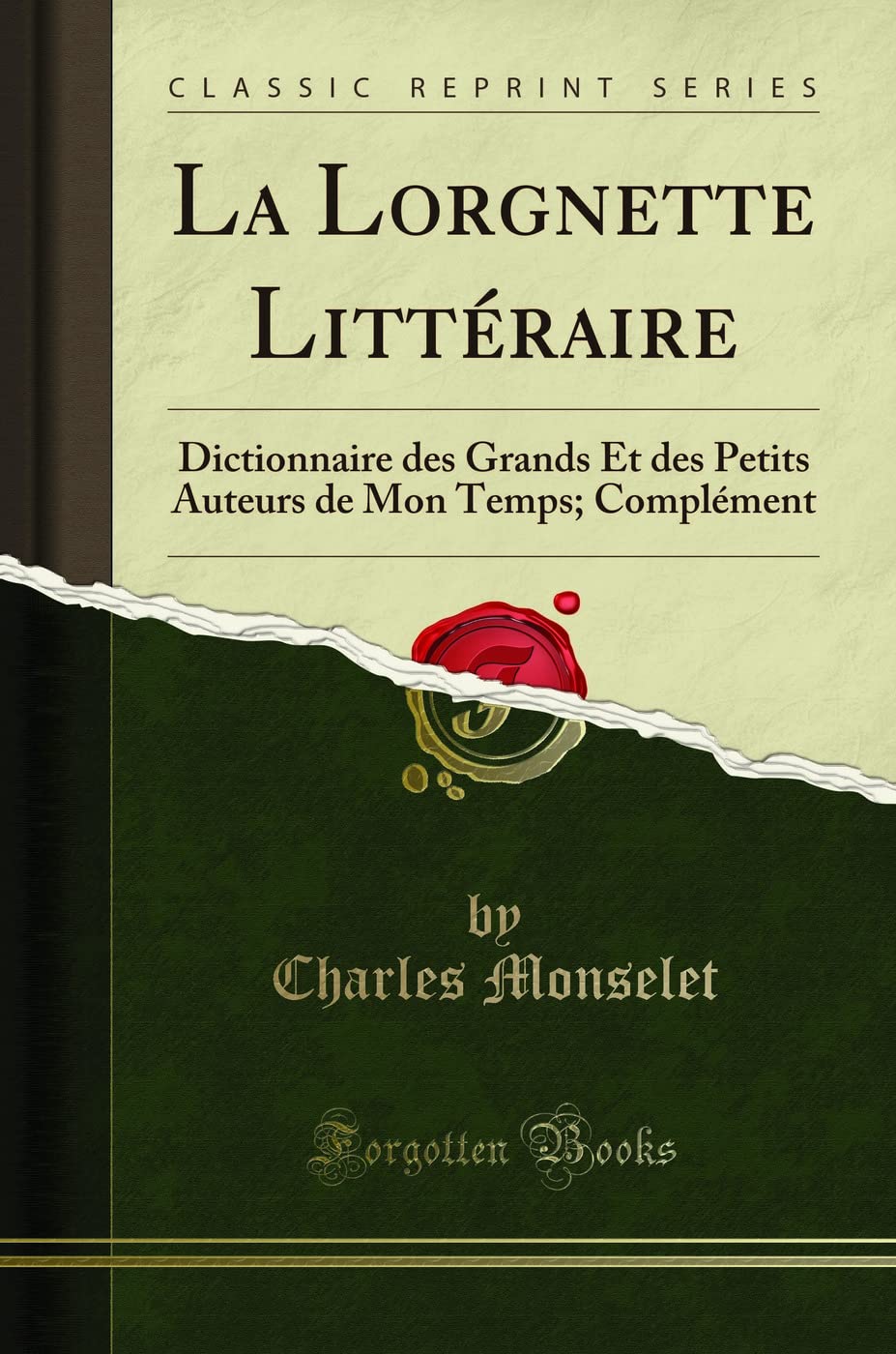 La Lorgnette Littéraire: Dictionnaire Des Grands Et Des Petits Auteurs de Mon Temps; Complément (Classic Reprint) book