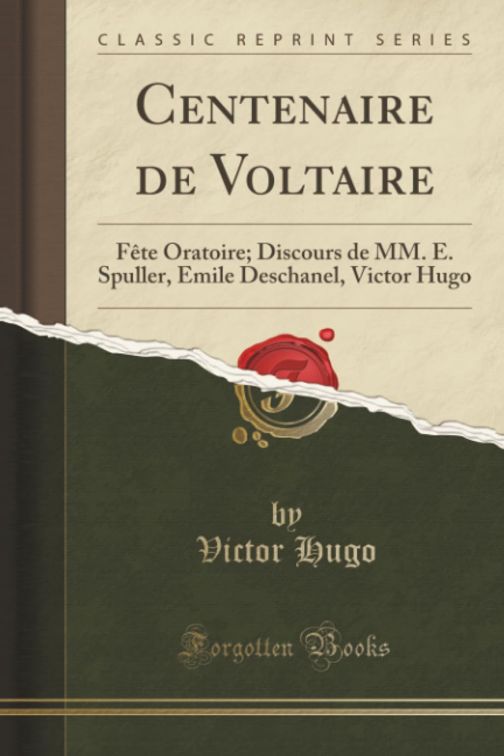 Centenaire de Voltaire (Classic Reprint): Fête Oratoire; Discours de MM. E. Spuller, Emile Deschanel, Victor Hugo book
