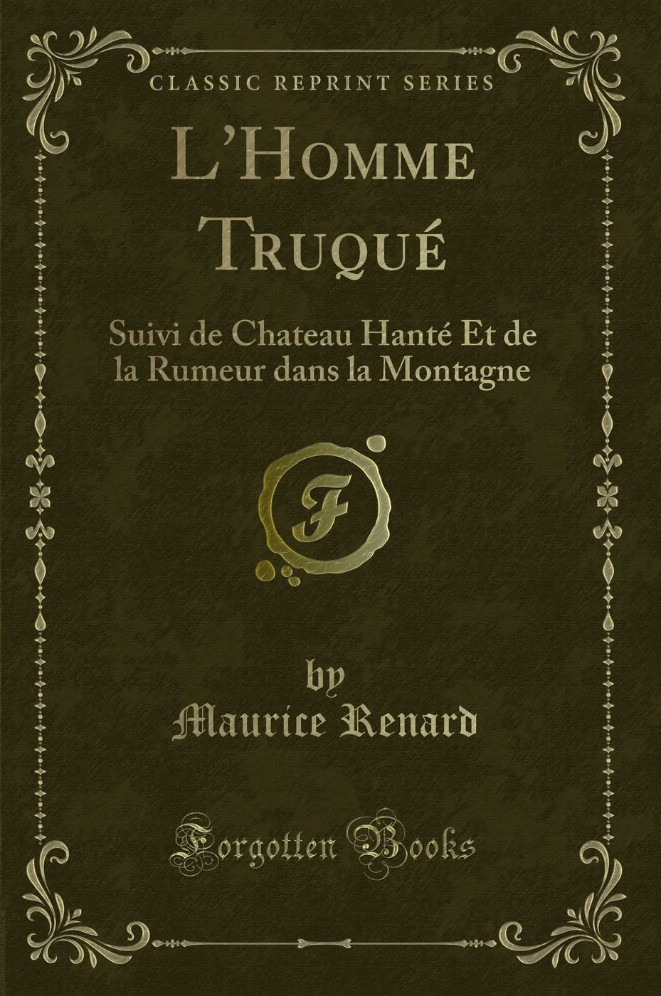 L'Homme Truqué: Suivi de Chateau Hanté Et de la Rumeur Dans La Montagne (Classic Reprint) book