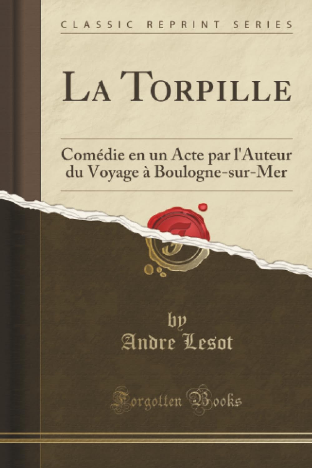 La Torpille (Classic Reprint): Comédie en un Acte par l'Auteur du Voyage à Boulogne-sur-Mer book