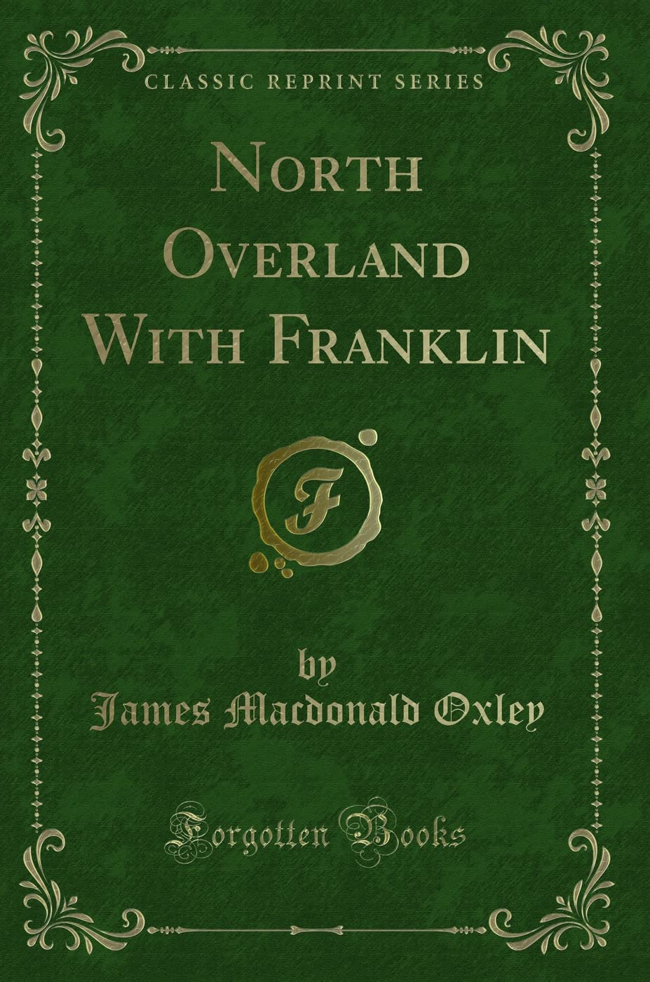 North Overland With Franklin (Classic Reprint) Action & Adventure