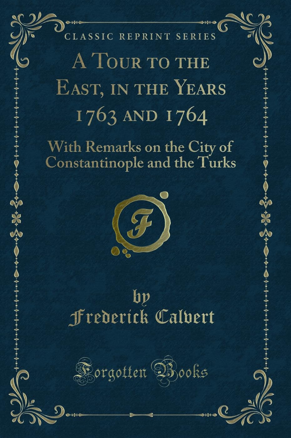 A Tour to the East, in the Years 1763 and 1764: With Remarks on the City of Constantinople and the Turks (Classic Reprint) Novels & Short Stories