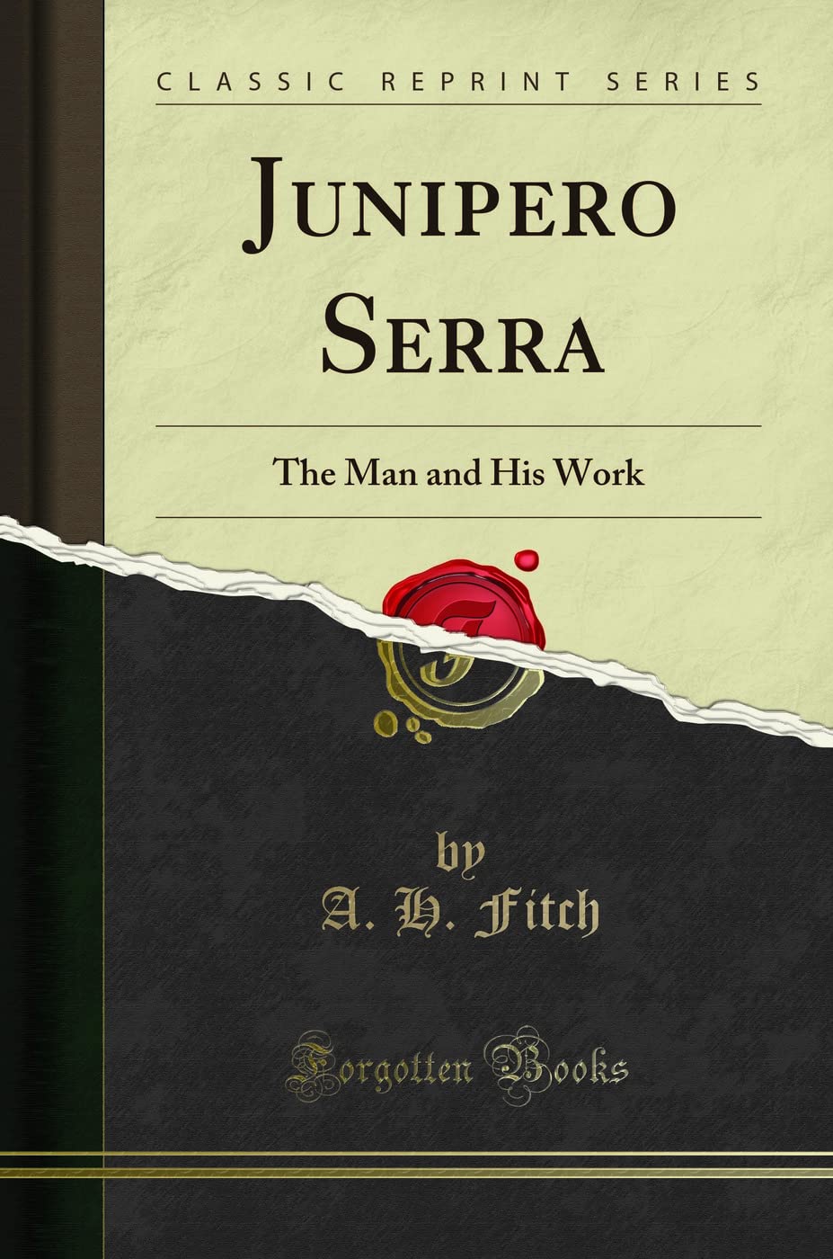 Junipero Serra: The Man and His Work (Classic Reprint) Social Sciences