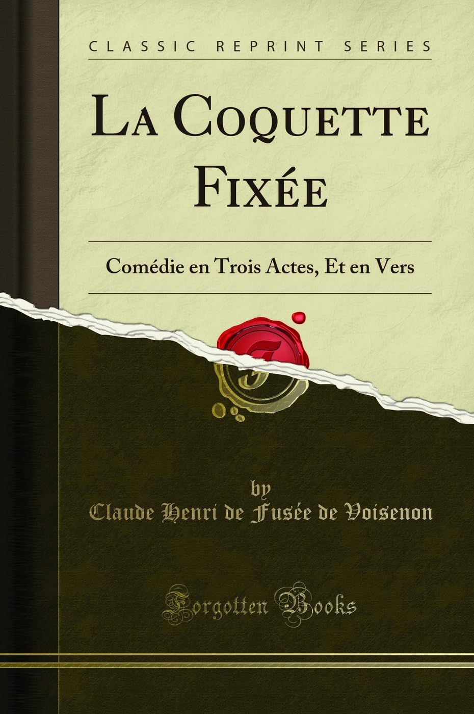 La Coquette Fixée: Comédie en Trois Actes, Et en Vers (Classic Reprint) Drama