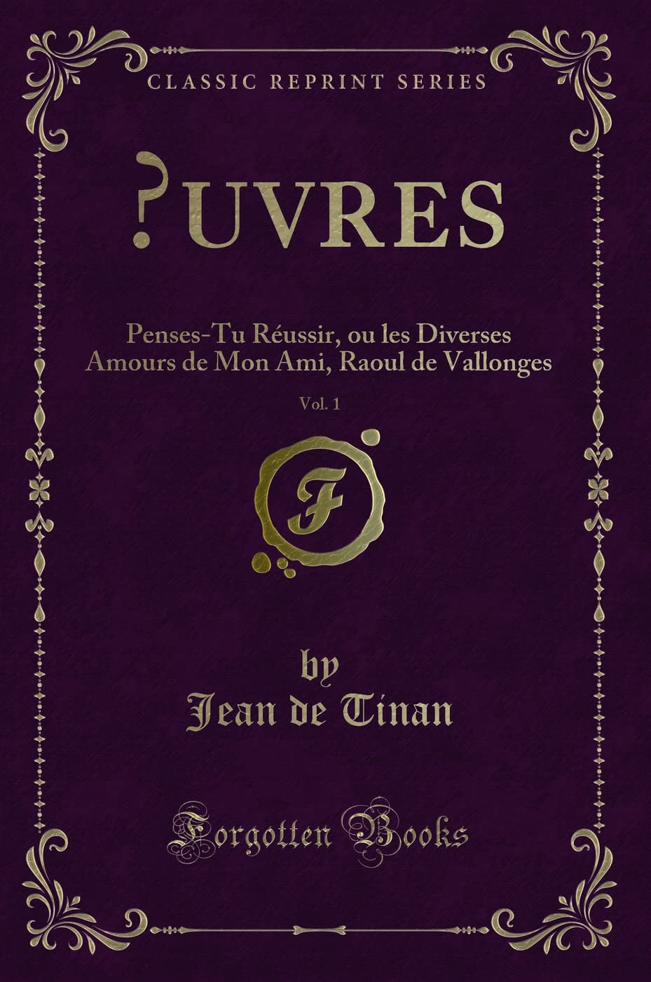 uvres, Vol. 1: Penses-Tu Réussir, ou les Diverses Amours de Mon Ami, Raoul de Vallonges (Classic Reprint) book