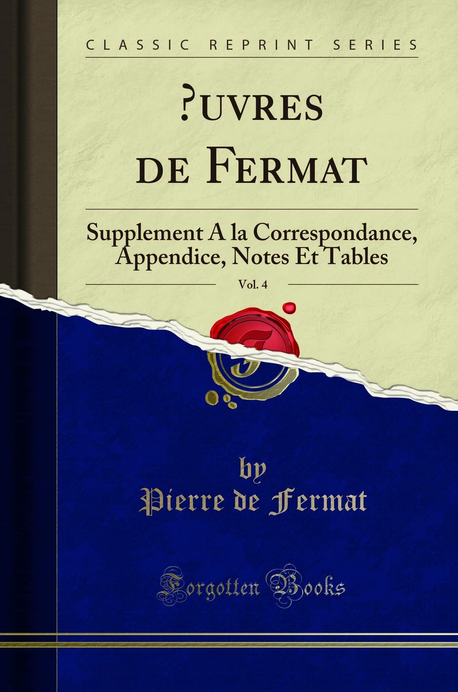 Oeuvres de Fermat, Vol. 4: Supplement a la Correspondance, Appendice, Notes Et Tables (Classic Reprint) book