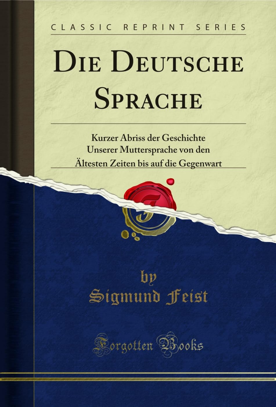 Die Deutsche Sprache: Kurzer Abriss Der Geschichte Unserer Muttersprache Von Den Ältesten Zeiten Bis Auf Die Gegenwart (Classic Reprint) Social Sciences