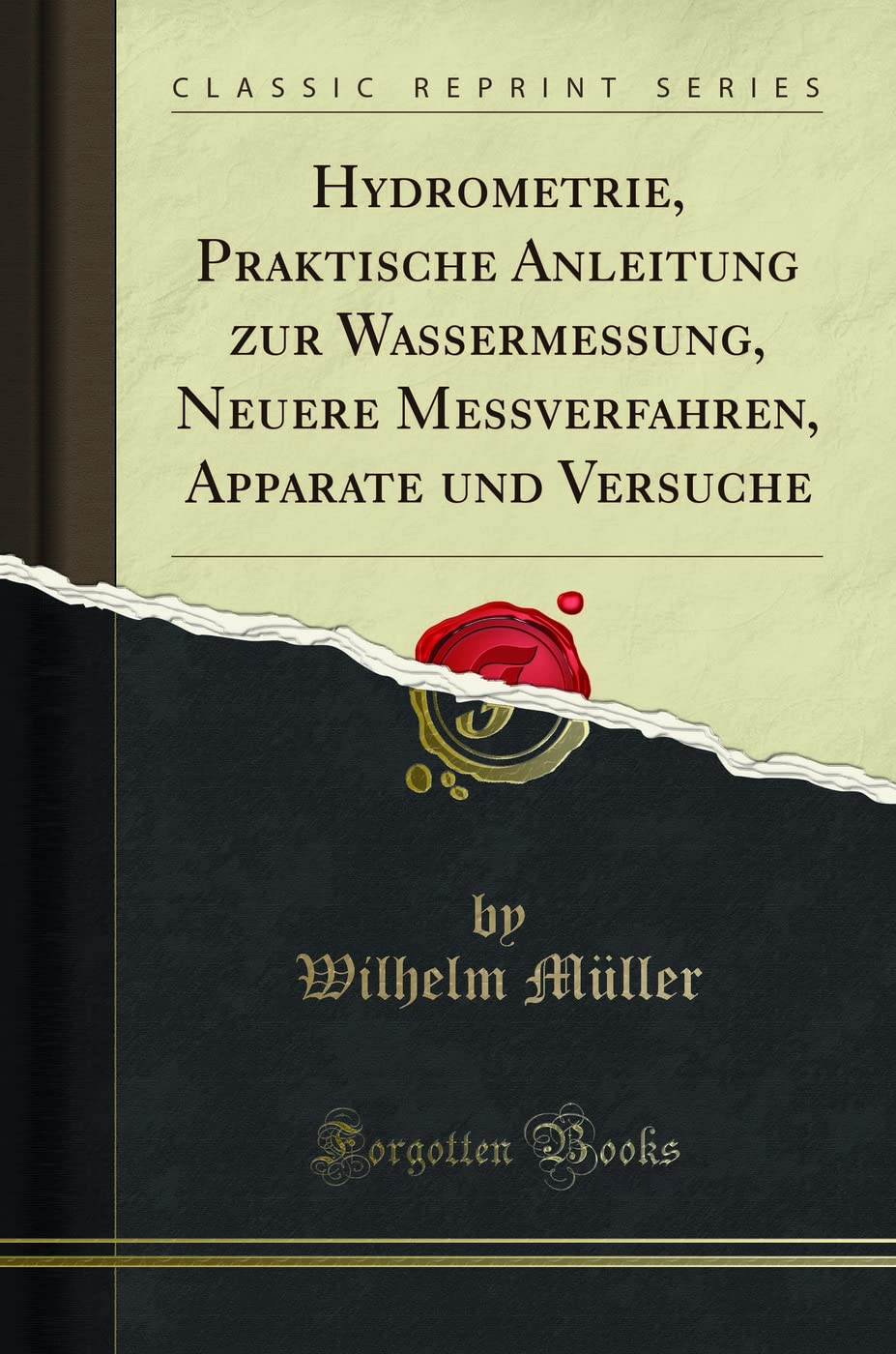 Hydrometrie, Praktische Anleitung zur Wassermessung, Neuere Messverfahren, Apparate und Versuche (Classic Reprint) Media & Communication