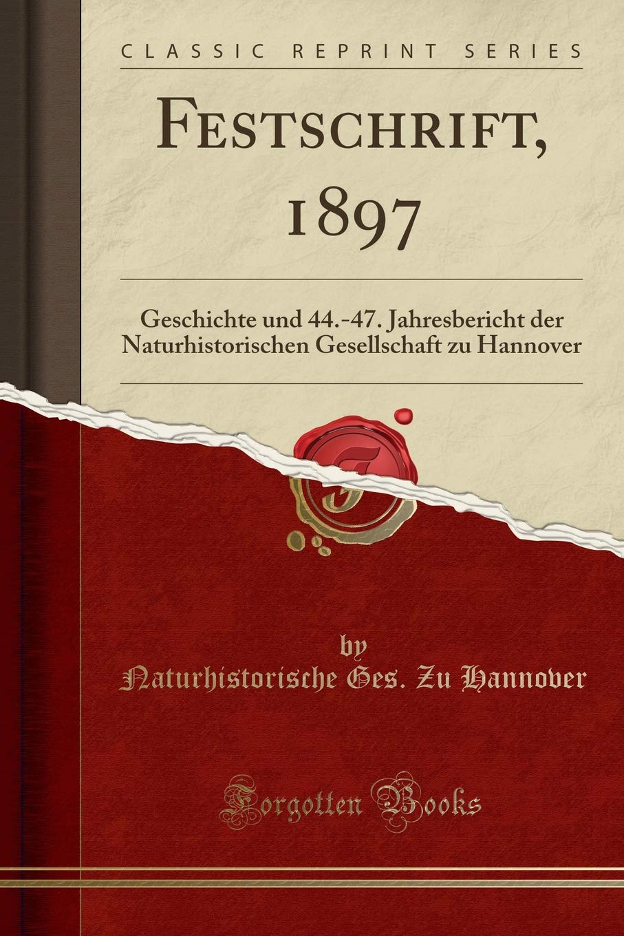 Festschrift, 1897: Geschichte und 44.-47. Jahresbericht der Naturhistorischen Gesellschaft zu Hannover (Classic Reprint) Reference Books