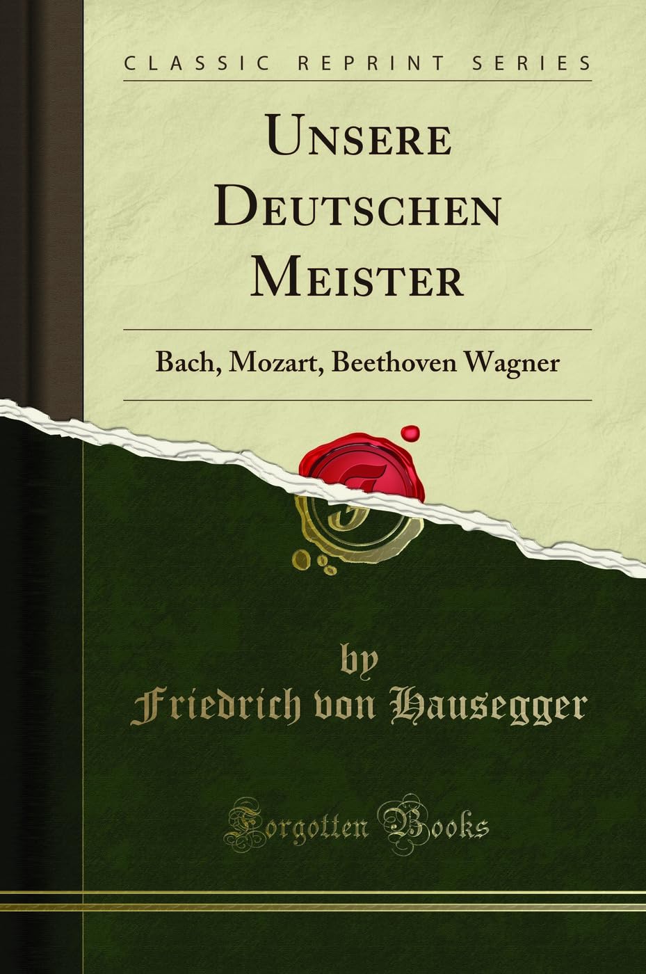 Unsere Deutschen Meister: Bach, Mozart, Beethoven Wagner (Classic Reprint) Memories