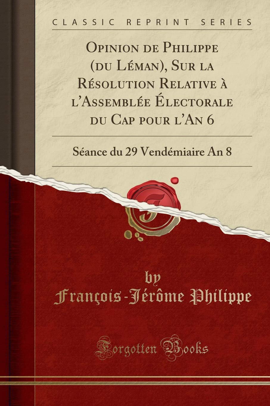 Opinion de Philippe (Du Léman), Sur La Résolution Relative À l'Assemblée Électorale Du Cap Pour l'An 6: Séance Du 29 Vendémiaire an 8 (Classic Reprint) book