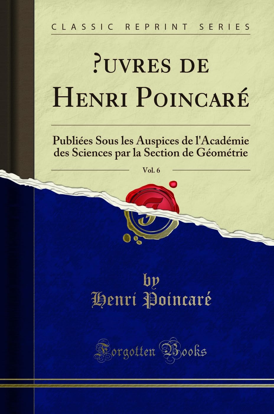 uvres de Henri Poincaré, Vol. 6 (Classic Reprint): Publiées Sous les Auspices de l'Académie des Sciences par la Section de Géométrie book
