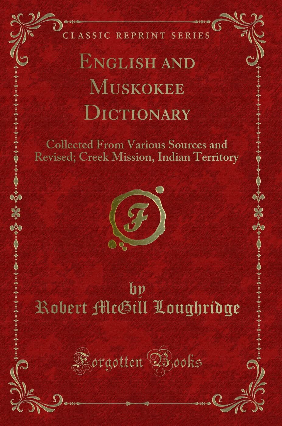 English and Muskokee Dictionary: Collected From Various Sources and Revised; Creek Mission, Indian Territory (Classic Reprint) Learning & Reference