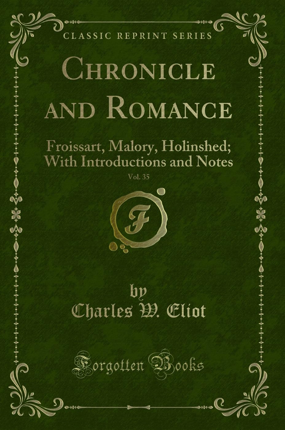 Chronicle and Romance, Vol. 35: Froissart, Malory, Holinshed; With Introductions and Notes (Classic Reprint) Contemporary literature